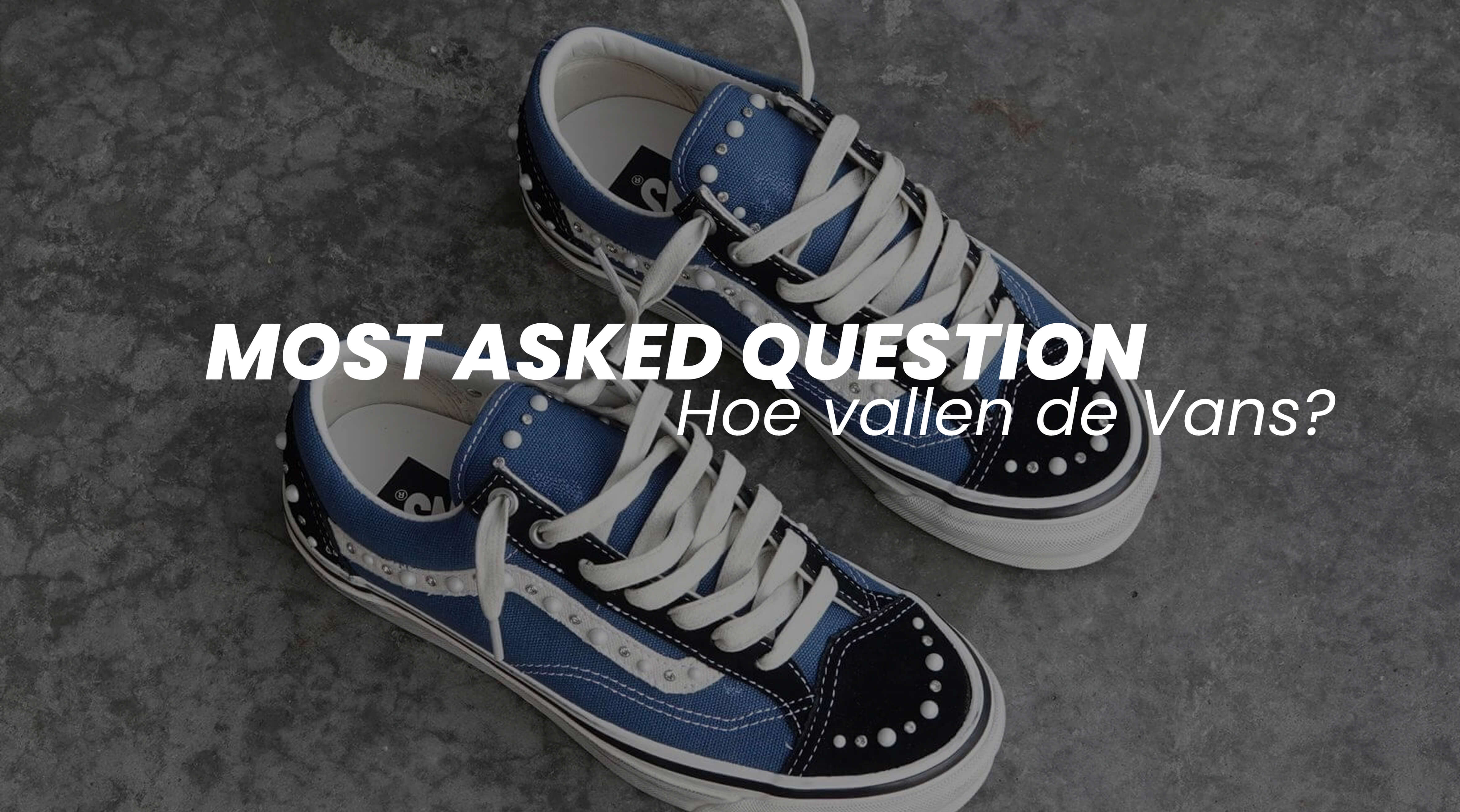 Hoe vallen Vans? Alles wat je moet weten over de pasvorm voordat je besteld